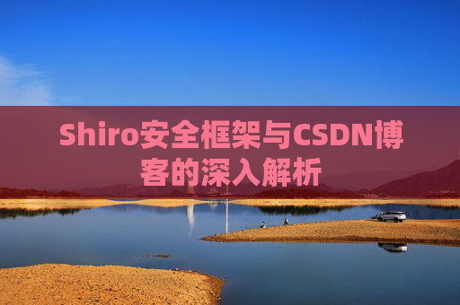 Shiro安全框架与CSDN博客的深入解析