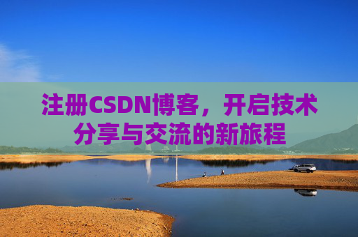 注册CSDN博客，开启技术分享与交流的新旅程